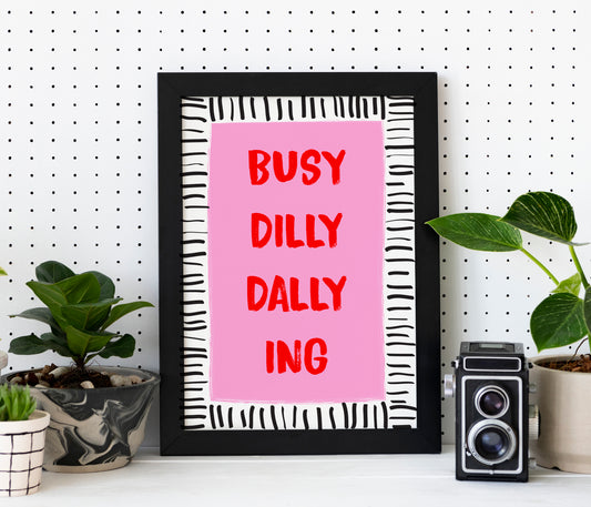 Busy Dilly Dallying - A4 Poster